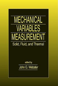 Mechanical Variables Measurement - Solid, Fluid, and Thermal di John G. Webster edito da Taylor & Francis Inc