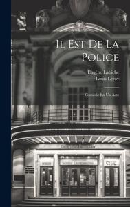 Il Est De La Police: Comédie En Un Acte di Eugène Labiche, Louis Leroy edito da LEGARE STREET PR