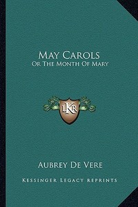 May Carols: Or the Month of Mary di Aubrey De Vere edito da Kessinger Publishing