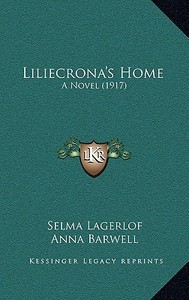 Liliecrona's Home: A Novel (1917) di Selma Lagerlof edito da Kessinger Publishing