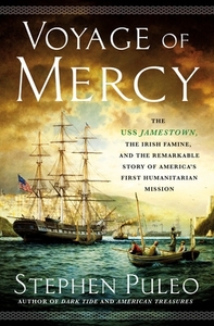 Voyage of Mercy: The USS Jamestown, the Irish Famine, and the Remarkable Story of America's First Humanitarian Mission di Stephen Puleo edito da ST MARTINS PR