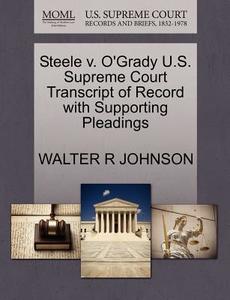 Steele V. O'grady U.s. Supreme Court Transcript Of Record With Supporting Pleadings di Walter R Johnson edito da Gale, U.s. Supreme Court Records