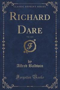 Richard Dare, Vol. 1 Of 2 (classic Reprint) di Alfred Baldwin edito da Forgotten Books
