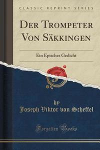 Der Trompeter Von Sakkingen di Joseph Viktor Von Scheffel edito da Forgotten Books