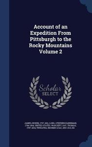 Account Of An Expedition From Pittsburgh To The Rocky Mountains; Volume 2 di Edwin James edito da Sagwan Press