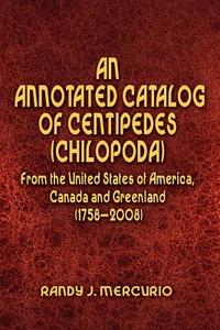 An Annotated Catalog Of Centipedes (chilopoda) From The United States Of America, Canada And Greenland (1758-2008) di Randy J Mercurio edito da Xlibris