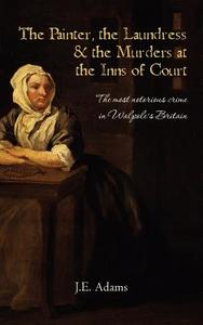 The Painter, the Laundress and the Murders at the Inns of Court di J. E. Adams edito da Createspace