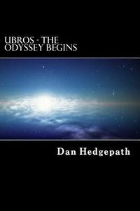 Ubros - The Odyssey Begins: An Android's Journey Through the Cosmos on a Mission from God di MR Dan Hedgepath edito da Createspace
