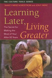 Learning Later, Living Greater di Nancy Merz Nordstrom edito da Sentient Publications, Llc