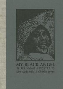 My Black Angel, Blues Poems and Portraits: Limited Edition di Kim Addonizio edito da Stephen F. Austin State University Press
