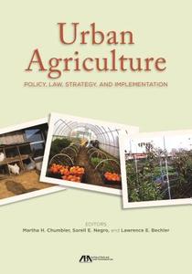 Urban Agriculture: Policy, Law, Strategy, and Implementation di Lawrence E. Bechle, Martha Chumbler, Sorell E. Negro edito da AMER BAR ASSN