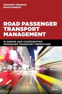 Road Passenger Transport Management: Planning and Coordinating Passenger Transport Operations di Anthony Francis, David Hurdle edito da KOGAN PAGE