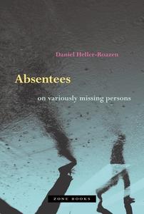 Absentees - On Variously Missing Persons di Daniel Heller-roazen edito da Zone Books