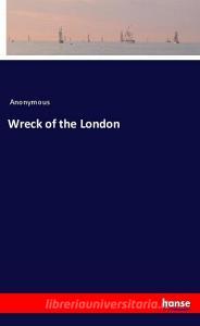 Wreck of the London di Anonymous edito da hansebooks