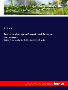 Memorandum upon Current Land Revenue Settlements di E. Stack edito da hansebooks