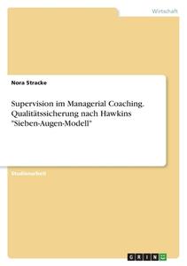 Supervision im Managerial Coaching. Qualitätssicherung nach Hawkins "Sieben-Augen-Modell" di Nora Stracke edito da GRIN Verlag
