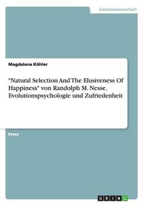 "natural Selection And The Elusiveness Of Happiness" Von Randolph M. Nesse. Evolutionspsychologie Und Zufriedenheit di Magdalena Kohler edito da Grin Verlag Gmbh
