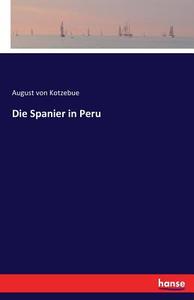 Die Spanier in Peru di August Von Kotzebue edito da hansebooks