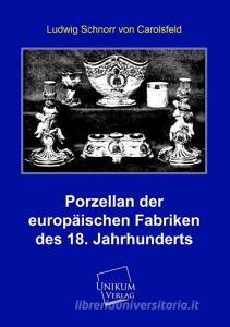 Porzellan der europäischen Fabriken des 18. Jahrhunderts di Ludwig Schnorr von Carolsfeld edito da UNIKUM