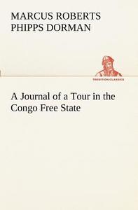 A Journal of a Tour in the Congo Free State di Marcus Roberts Phipps Dorman edito da TREDITION CLASSICS