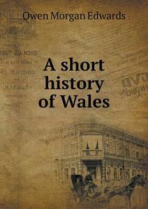 A Short History Of Wales di Owen Morgan Edwards edito da Book On Demand Ltd.