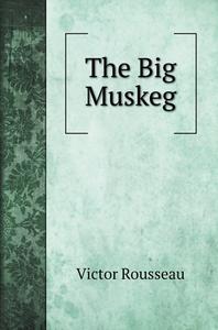 The Big Muskeg di Victor Rousseau edito da Book on Demand Ltd.