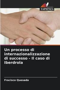 Un processo di internazionalizzazione di successo - Il caso di Iberdrola di Fracisco Quesada edito da Edizioni Sapienza