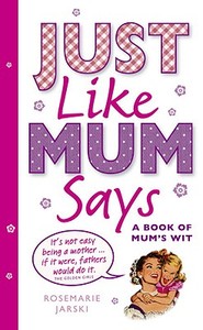 Just Like Mum Says di Rosemarie Jarski edito da Ebury Publishing