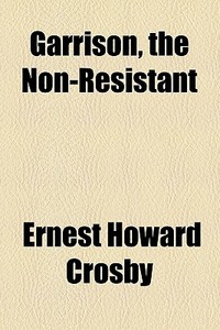Garrison, The Non-resistant di Ernest Howard Crosby edito da General Books Llc