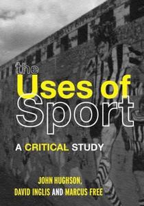 The Uses Of Sport di John Hughson, David Inglis, Marcus W. Free edito da Taylor & Francis Ltd