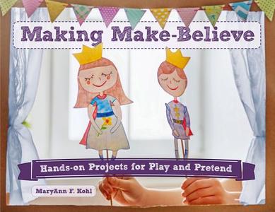 Making Make-Believe: Hands-On Projects for Play and Pretend di Maryann F. Kohl edito da CHICAGO REVIEW PR
