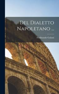 Del Dialetto Napoletano ... di Ferdinando Galiani edito da LEGARE STREET PR