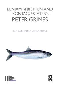 Benjamin Britten and Montagu Slater's Peter Grimes di Sam Kinchin-Smith edito da Taylor & Francis Ltd
