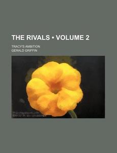 The Rivals (volume 2); Tracy's Ambition di Gerald Griffin edito da General Books Llc