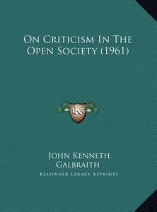 On Criticism in the Open Society (1961) di John Kenneth Galbraith edito da Kessinger Publishing
