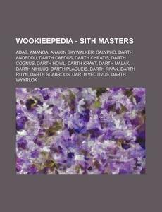Wookieepedia - Sith Masters: Adas, Amanoa, Anakin Skywalker, Calypho, Darth Andeddu, Darth Caedus, Darth Chratis, Darth Cognus, Darth Howl, Darth Kray di Source Wikia edito da Books Llc, Wiki Series