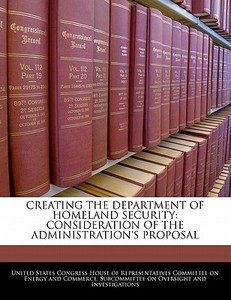 Creating The Department Of Homeland Security: Consideration Of The Administration\'s Proposal edito da Bibliogov