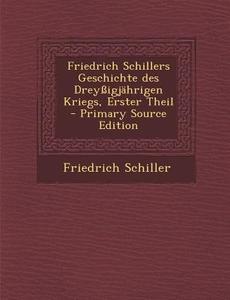 Friedrich Schillers Geschichte Des Dreyssigjahrigen Kriegs, Erster Theil - Primary Source Edition di Friedrich Schiller edito da Nabu Press