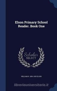 Elson Primary School Reader. Book One di William H 1856-1935 Elson edito da Sagwan Press