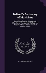 Baltzell's Dictionary Of Musicians di W J 1864-1928 Baltzell edito da Palala Press