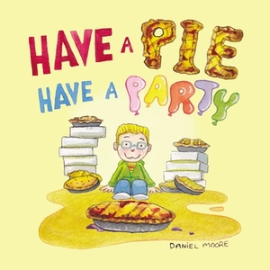 Have a Pie Have a Party di Daniel Moore edito da ELM HILL BOOKS