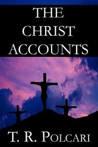 The Christ Accounts di T R Polcari edito da America Star Books