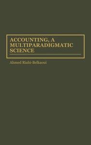 Accounting, a Multiparadigmatic Science di Ahmed Riahi-Belkaoui edito da Quorum Books