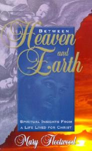Between Heaven and Earth: Spiritual Insights from a Life Lived for Christ di Mary Fleetwood edito da Fairmont Books