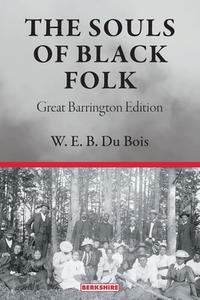 The Souls of Black Folk: Great Barrington Edition di W. E. B. Du Bois edito da BERKSHIRE PUB GROUP LLC