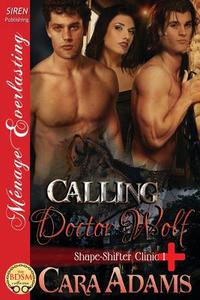 Calling Doctor Wolf [Shape-Shifter Clinic 1] (Siren Publishing Menage Everlasting) di Cara Adams edito da SIREN PUB
