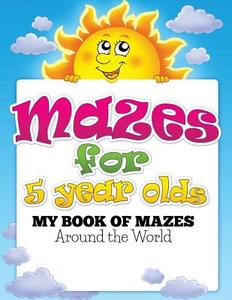 Mazes for 5 Year Olds (My Book of Mazes di Speedy Publishing Llc edito da Speedy Publishing LLC