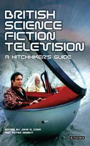 British Science Fiction Television: A Hitchhiker's Guide di John R. Cook, Peter Wright edito da PAPERBACKSHOP UK IMPORT