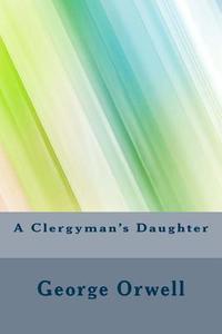 A Clergyman's Daughter di George Orwell edito da Createspace Independent Publishing Platform