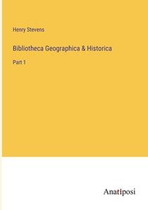 Bibliotheca Geographica & Historica di Henry Stevens edito da Anatiposi Verlag